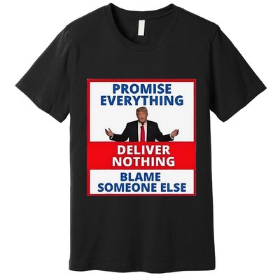 Trump Promise Everything Deliver Nothing Blame Someone Else Premium T-Shirt