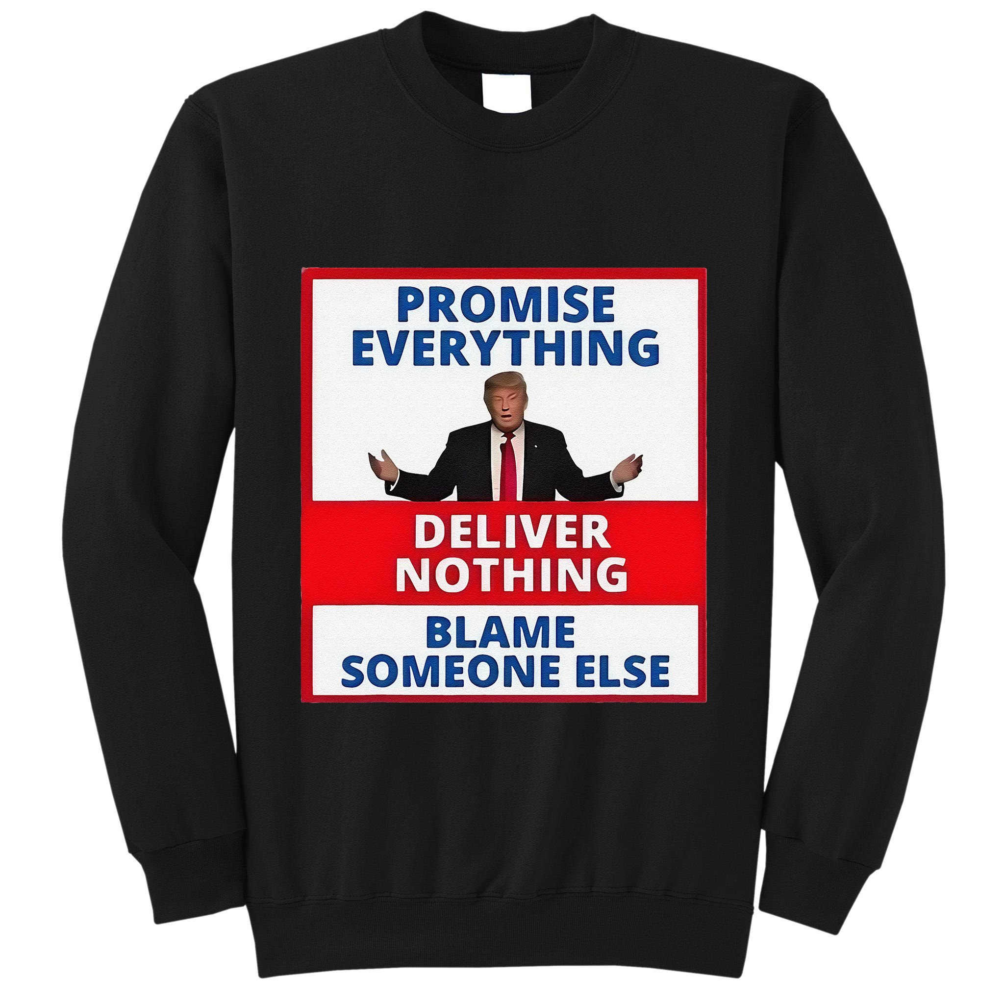Trump Promise Everything Deliver Nothing Blame Someone Else Tall Sweatshirt