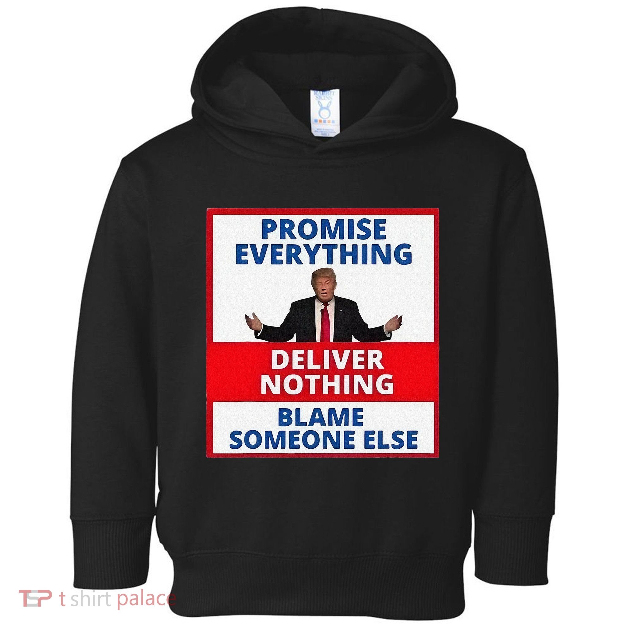 Trump Promise Everything Deliver Nothing Blame Someone Else Toddler Hoodie