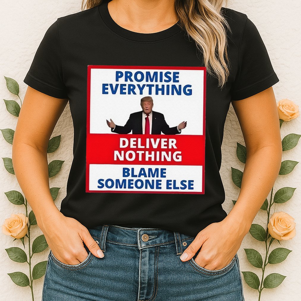 Trump Promise Everything Deliver Nothing Blame Someone Else Womens T-Shirt