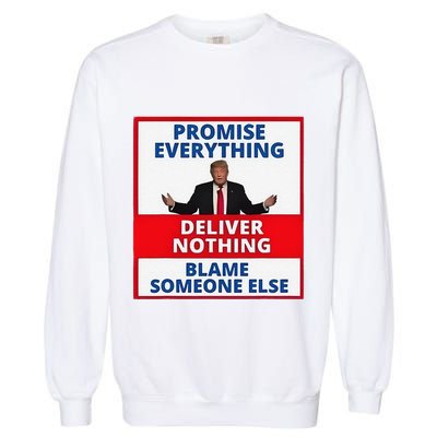 Trump Promise Everything Deliver Nothing Blame Someone Else Garment-Dyed Sweatshirt