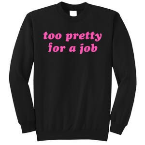 Too Pretty For A Job Funny Sweatshirt