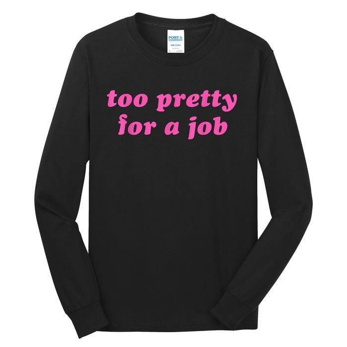 Too Pretty For A Job Funny Tall Long Sleeve T-Shirt