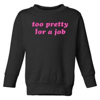 Too Pretty For A Job Funny Toddler Sweatshirt