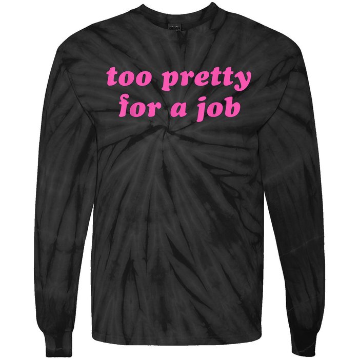 Too Pretty For A Job Funny Tie-Dye Long Sleeve Shirt