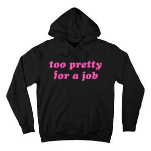 Too Pretty For A Job Funny Tall Hoodie