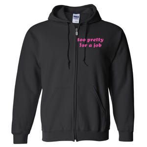 Too Pretty For A Job Funny Full Zip Hoodie