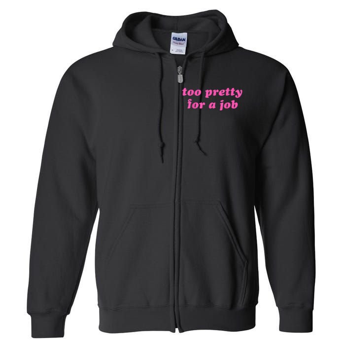 Too Pretty For A Job Funny Full Zip Hoodie