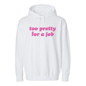 Too Pretty For A Job Funny Garment-Dyed Fleece Hoodie