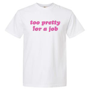 Too Pretty For A Job Funny Garment-Dyed Heavyweight T-Shirt