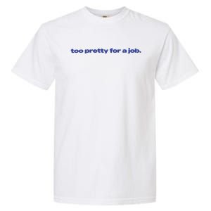 Too Pretty For A Job Garment-Dyed Heavyweight T-Shirt