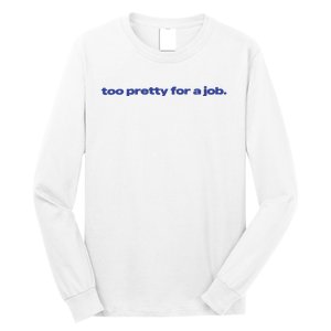 Too Pretty For A Job Long Sleeve Shirt