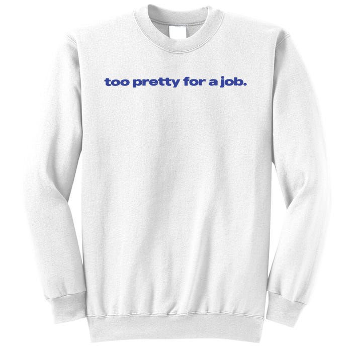 Too Pretty For A Job Sweatshirt