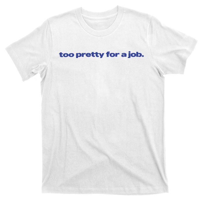 Too Pretty For A Job T-Shirt