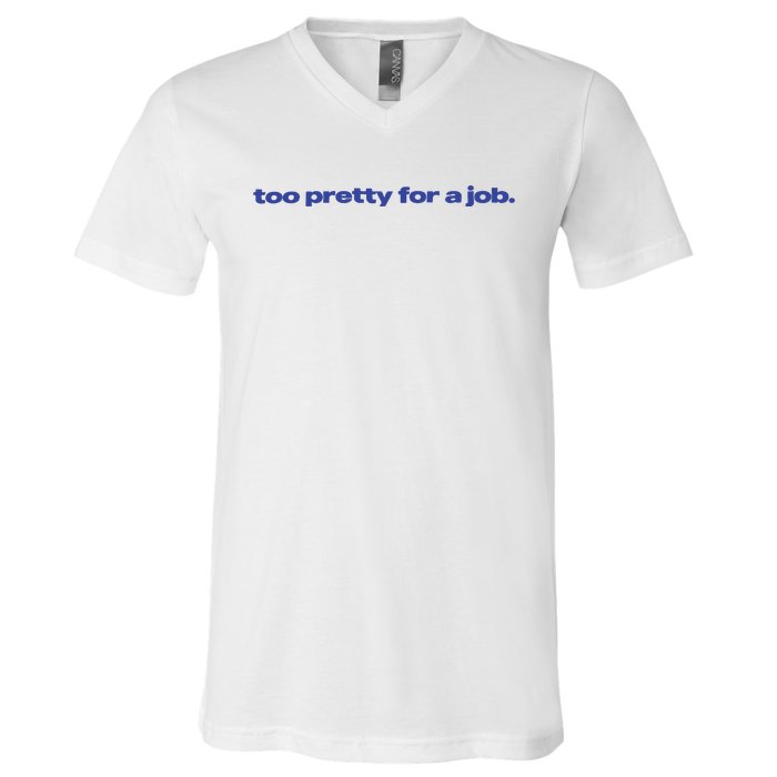 Too Pretty For A Job V-Neck T-Shirt