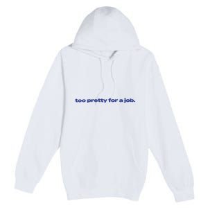 Too Pretty For A Job Premium Pullover Hoodie