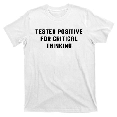 Tested Positive For Critical Thinking T-Shirt