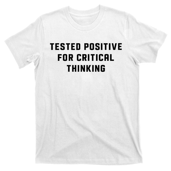 Tested Positive For Critical Thinking T-Shirt