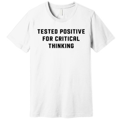 Tested Positive For Critical Thinking Premium T-Shirt