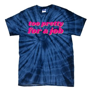 Too Pretty For A Job Tie-Dye T-Shirt