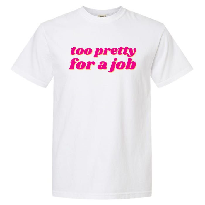 Too Pretty For A Job Garment-Dyed Heavyweight T-Shirt