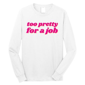 Too Pretty For A Job Long Sleeve Shirt