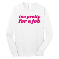 Too Pretty For A Job Long Sleeve Shirt