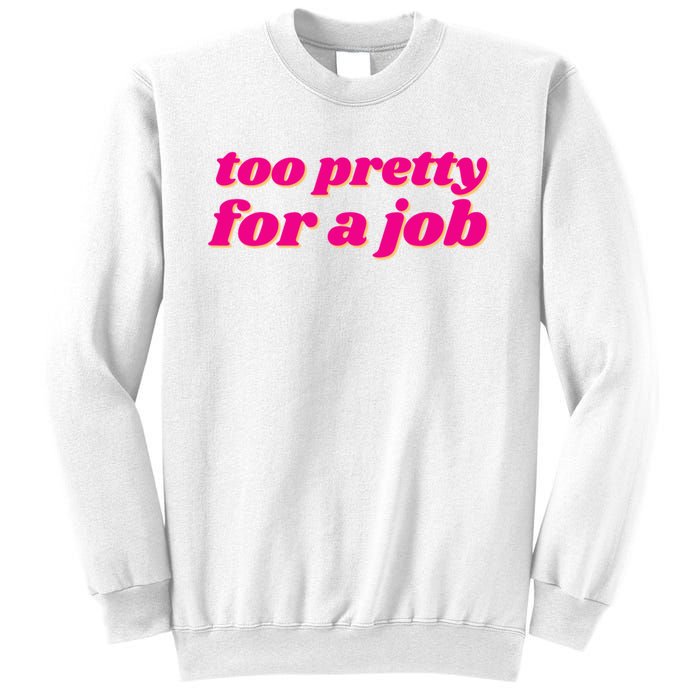 Too Pretty For A Job Sweatshirt