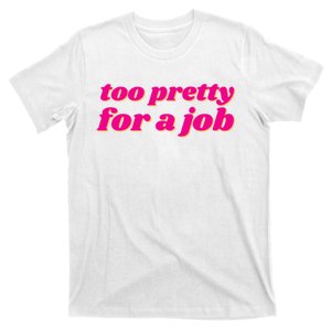 Too Pretty For A Job T-Shirt