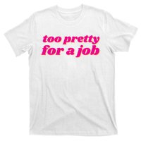 Too Pretty For A Job T-Shirt