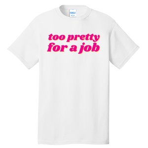 Too Pretty For A Job Tall T-Shirt