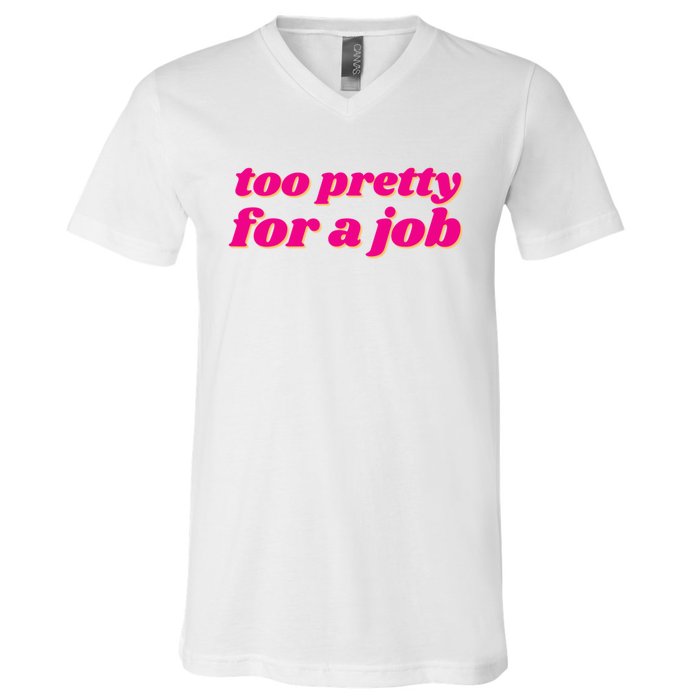 Too Pretty For A Job V-Neck T-Shirt