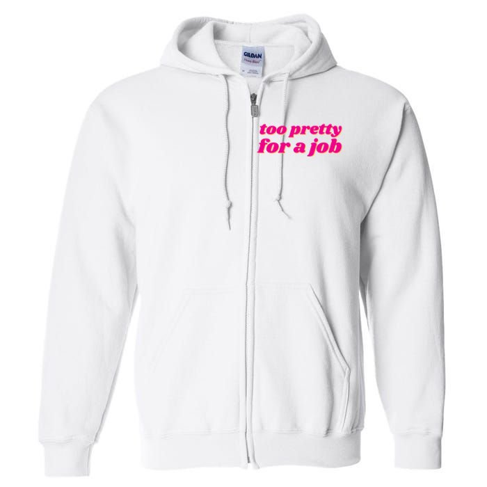 Too Pretty For A Job Full Zip Hoodie