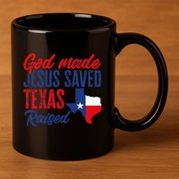 Texas Pride Home God Made Jesus Saved Texas Raised 11oz C Handle Ceramic Mug