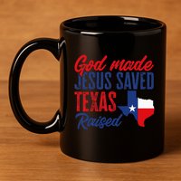 Texas Pride Home God Made Jesus Saved Texas Raised 11oz C Handle Ceramic Mug