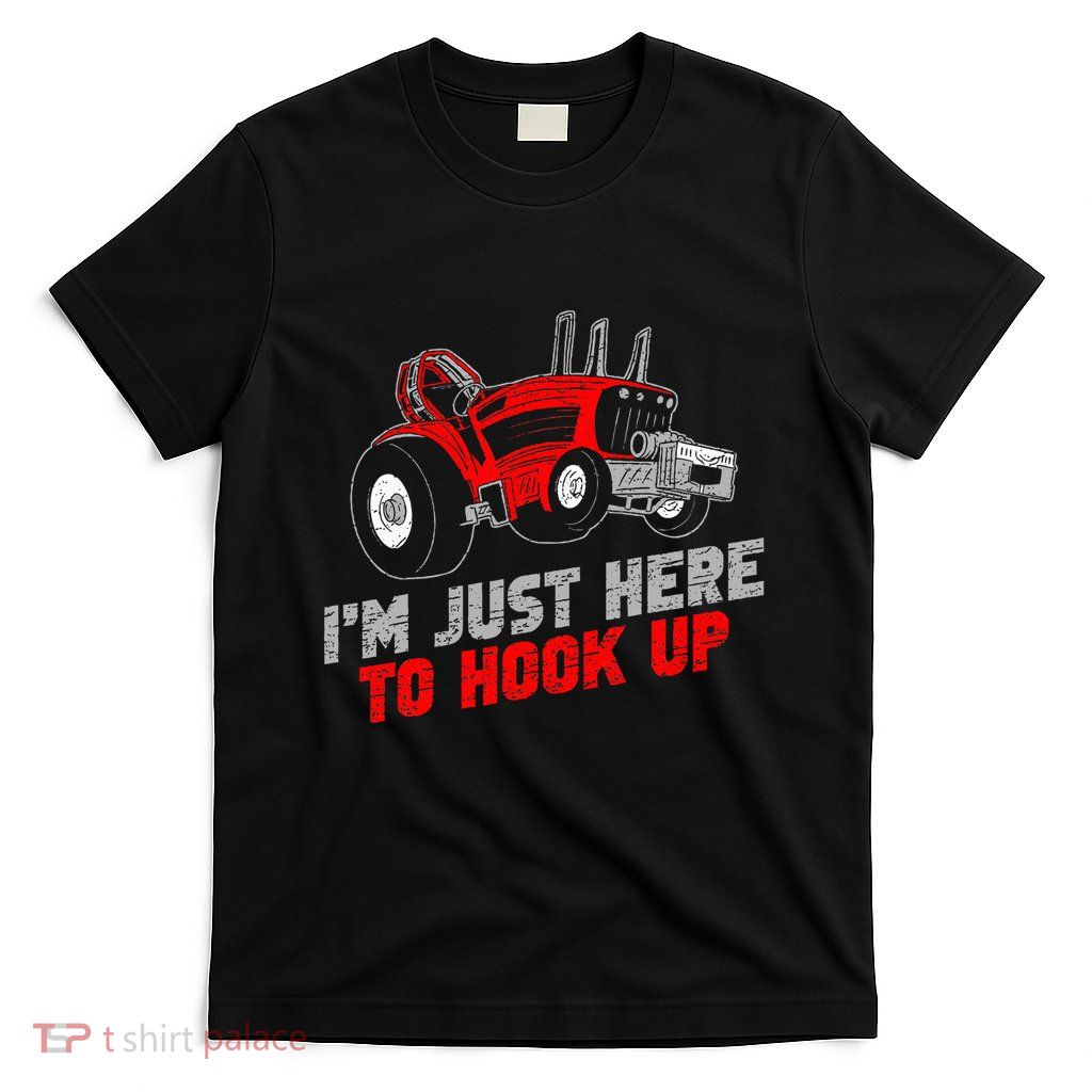 Tractor Pulling IM Just Here To Hook Up T-Shirt