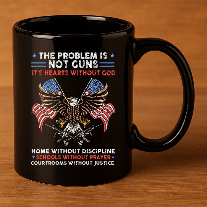The Problem Is Not Guns ItS Hearts Without God 11oz C Handle Ceramic Mug