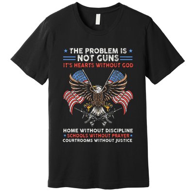 The Problem Is Not Guns ItS Hearts Without God Premium T-Shirt