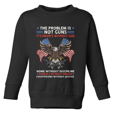 The Problem Is Not Guns ItS Hearts Without God Toddler Sweatshirt