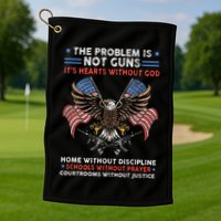 The Problem Is Not Guns ItS Hearts Without God Golf Towel