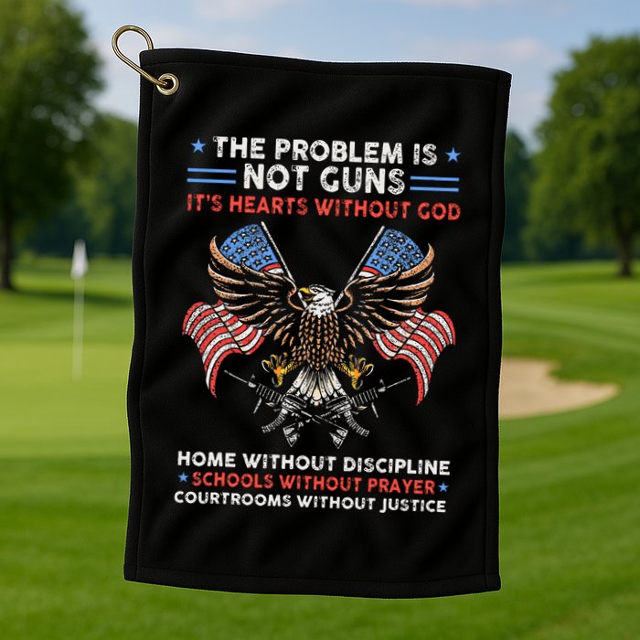 The Problem Is Not Guns ItS Hearts Without God Golf Towel