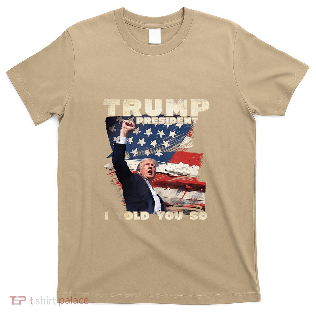 Trump President I Told You So Bold Statement Design T-Shirt