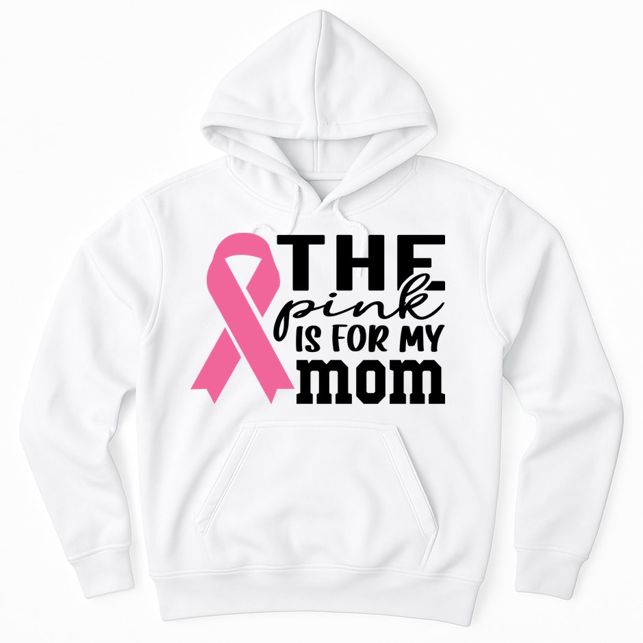 The Pink Is For My Mom Breast Cancer Awareness Hoodie