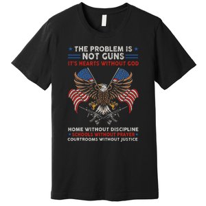 The Problem Is Not Guns ItS Hearts Without God Premium T-Shirt