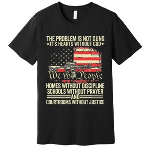 The Problem Is Not Guns ItS Hearts Without God Premium T-Shirt