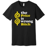 The price Is Wrong Bitch Premium T-Shirt