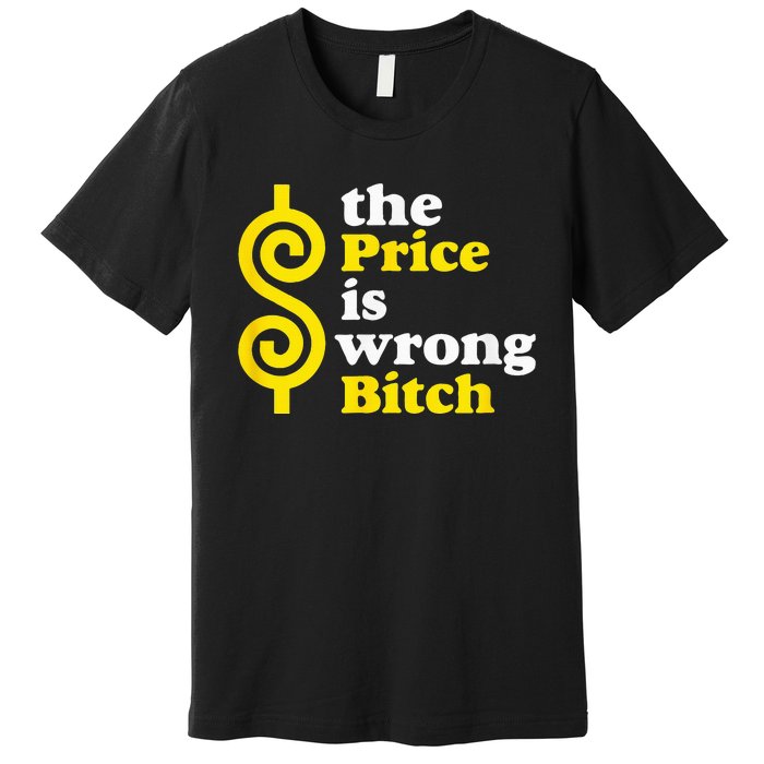 The price Is Wrong Bitch Premium T-Shirt