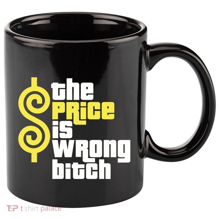 The Price Is Wrong Bitch 11oz C Handle Ceramic Mug