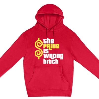 The Price Is Wrong Bitch Premium Pullover Hoodie