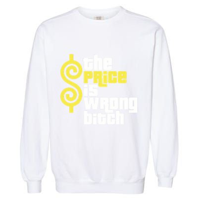 The Price Is Wrong Bitch Garment-Dyed Sweatshirt